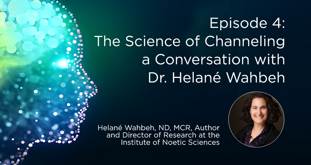 The Science Of Channeling, A Conversation With Dr. Helané Wahbeh – The ...